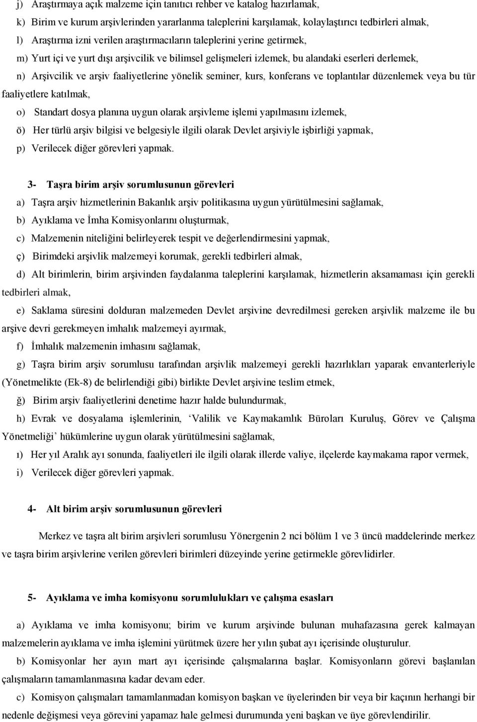 seminer, kurs, konferans ve toplantılar düzenlemek veya bu tür faaliyetlere katılmak, o) Standart dosya planına uygun olarak arşivleme işlemi yapılmasını izlemek, ö) Her türlü arşiv bilgisi ve