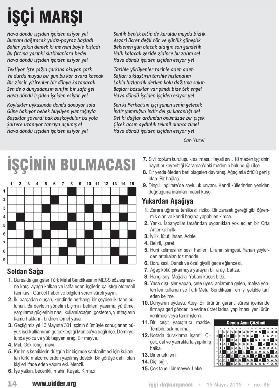 işçiden esiyor yel Köylükler uykusunda döndü dönüyor sola Güne bakıyor bebek büyüyen yumruğuyla Başaklar göverdi bak başkoydular bu yola Şaltere uzanıyor tanrıya açılmış el Hava döndü işçiden işçiden