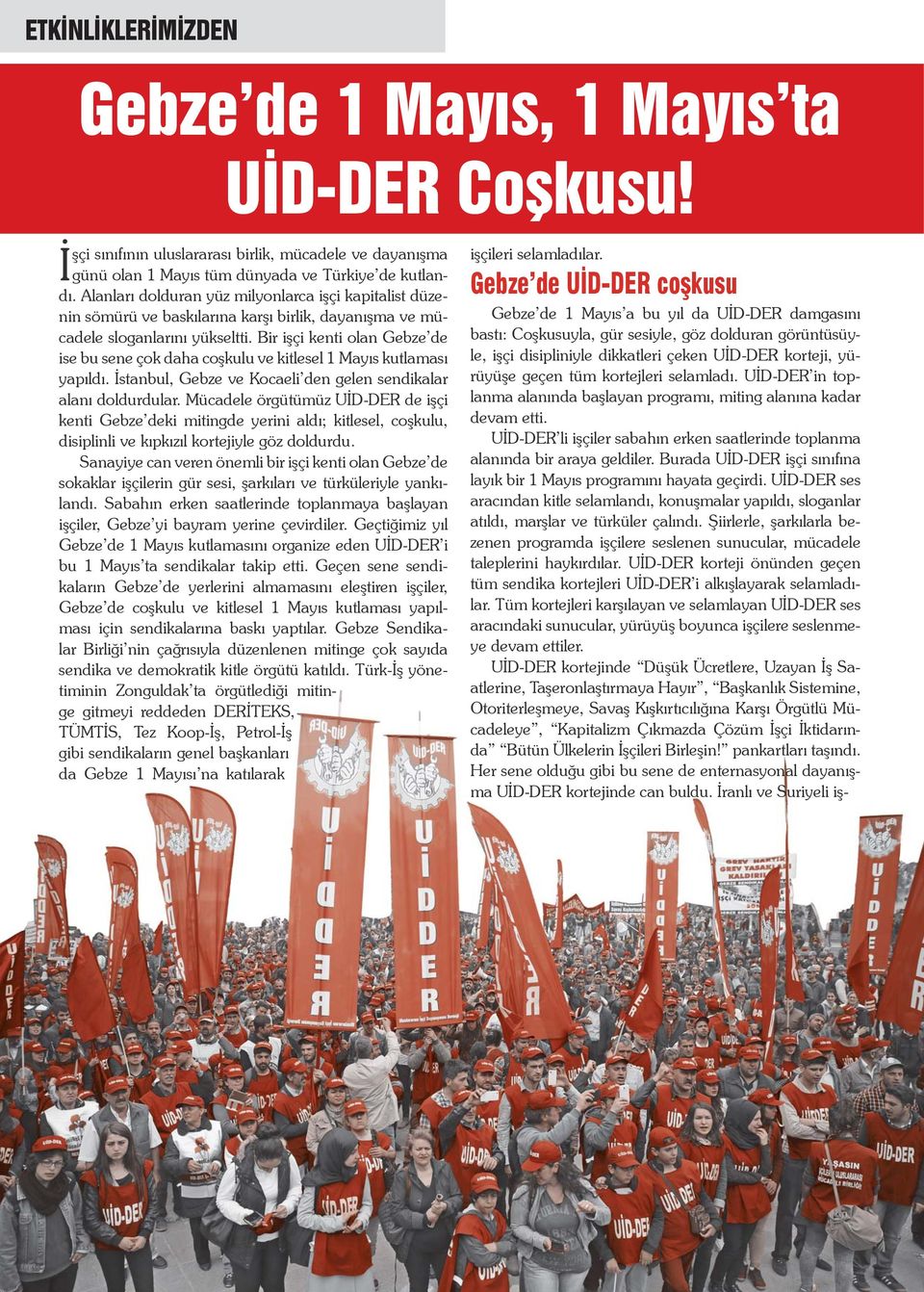 Bir işçi kenti olan Gebze de ise bu sene çok daha coşkulu ve kitlesel 1 Mayıs kutlaması yapıldı. İstanbul, Gebze ve Kocaeli den gelen sendikalar alanı doldurdular.