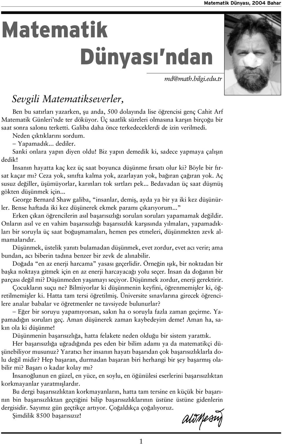 Sanki onlara yap n diyen oldu! Biz yap n demedik ki, sadece yapmaya çal fl n dedik! nsan n hayatta kaç kez üç saat boyunca düflünme f rsat olur ki? Böyle bir f rsat kaçar m?