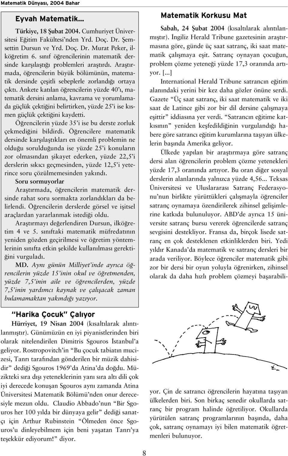 Ankete kat lan ö rencilerin yüzde 40, matematik dersini anlama, kavrama ve yorumlamada güçlük çekti ini belirtirken, yüzde 25 i ise k smen güçlük çekti ini kaydetti.