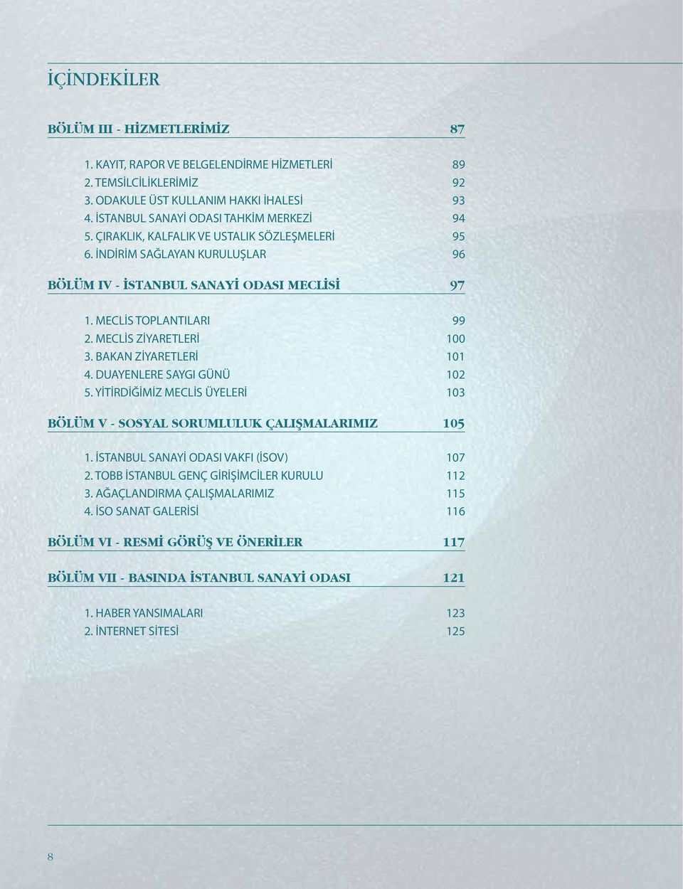 BAKAN ZİYARETLERİ 101 4. DUAYENLERE SAYGI GÜNÜ 102 5. YİTİRDİĞİMİZ MECLİS ÜYELERİ 103 BÖLÜM V - SOSYAL SORUMLULUK ÇALIŞMALARIMIZ 105 1. İSTANBUL SANAYİ ODASI VAKFI (İSOV) 107 2.