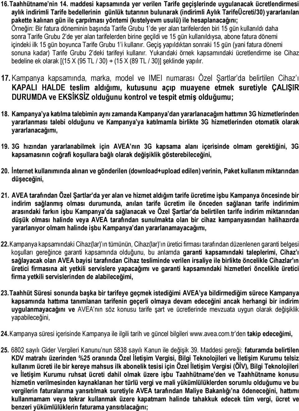 çarpılması yöntemi (kıstelyevm usulü) ile hesaplanacağını; Örneğin: Bir fatura döneminin başında Grubu 1 de yer alan tarifelerden biri 15 gün kullanıldı daha sonra Grubu 2 de yer alan tarifelerden