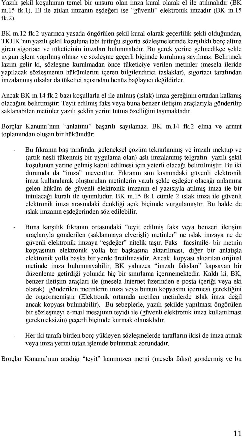 imzaları bulunmalıdır. Bu gerek yerine gelmedikçe şekle uygun işlem yapılmış olmaz ve sözleşme geçerli biçimde kurulmuş sayılmaz.