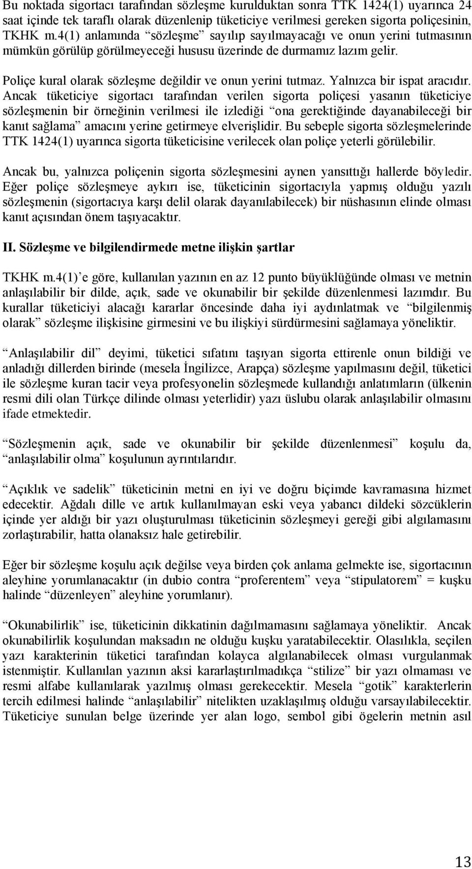 Poliçe kural olarak sözleşme değildir ve onun yerini tutmaz. Yalnızca bir ispat aracıdır.