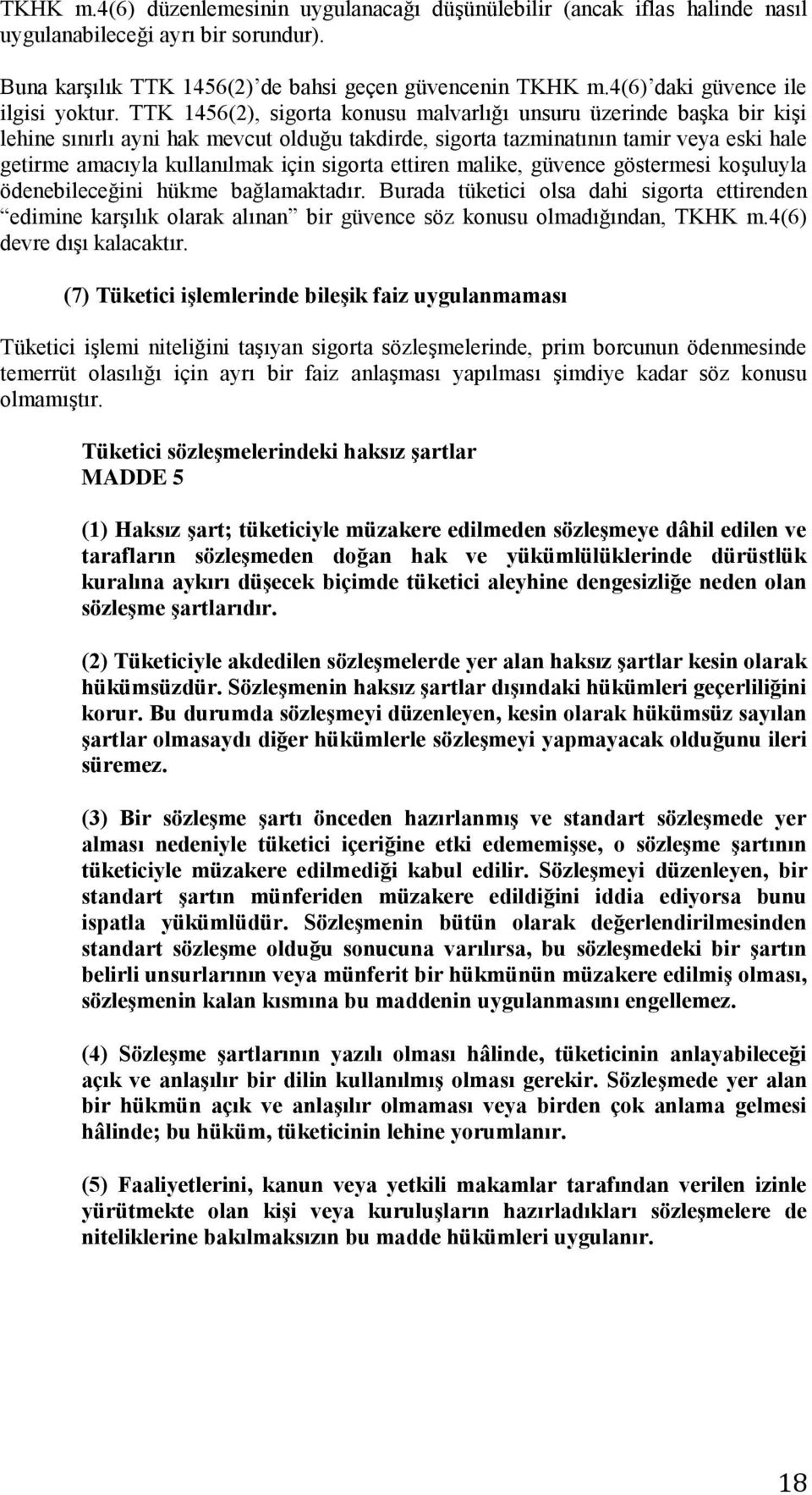 TTK 1456(2), sigorta konusu malvarlığı unsuru üzerinde başka bir kişi lehine sınırlı ayni hak mevcut olduğu takdirde, sigorta tazminatının tamir veya eski hale getirme amacıyla kullanılmak için