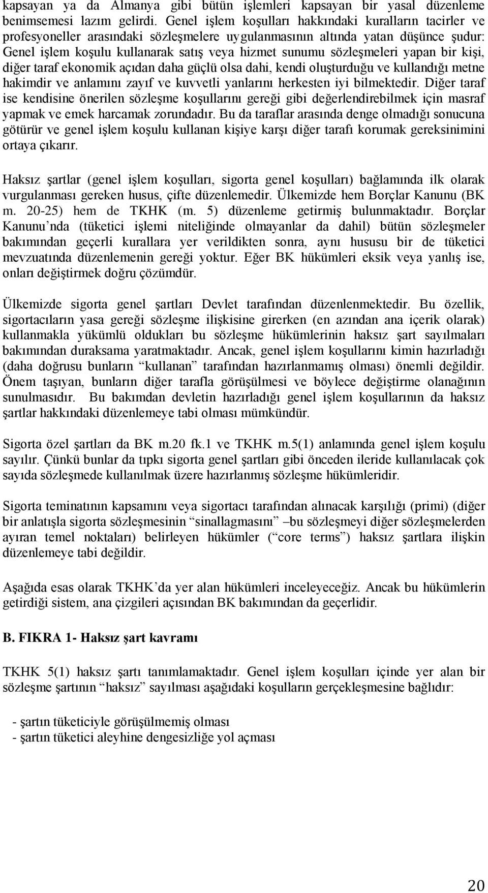 sözleşmeleri yapan bir kişi, diğer taraf ekonomik açıdan daha güçlü olsa dahi, kendi oluşturduğu ve kullandığı metne hakimdir ve anlamını zayıf ve kuvvetli yanlarını herkesten iyi bilmektedir.