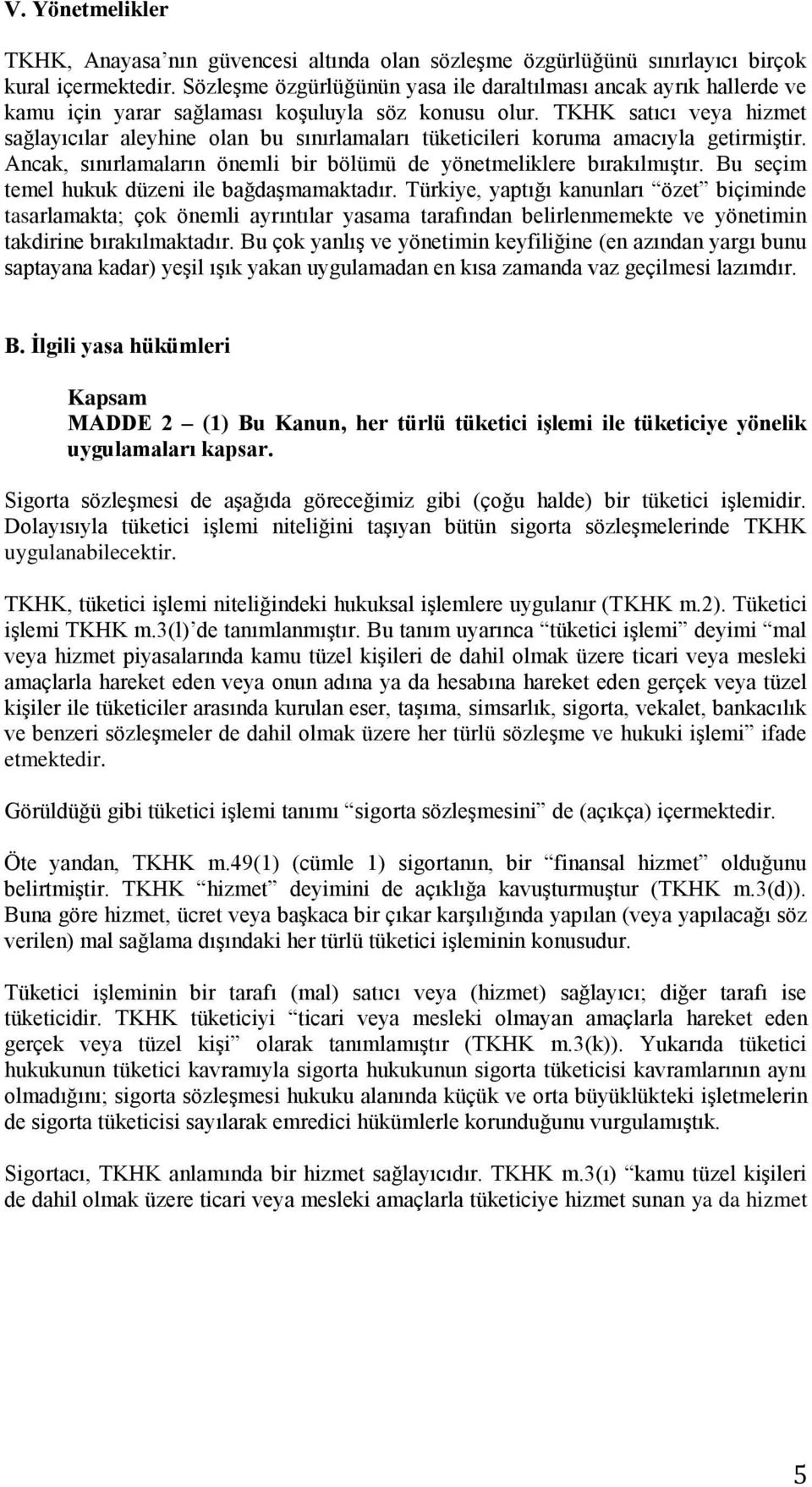 TKHK satıcı veya hizmet sağlayıcılar aleyhine olan bu sınırlamaları tüketicileri koruma amacıyla getirmiştir. Ancak, sınırlamaların önemli bir bölümü de yönetmeliklere bırakılmıştır.