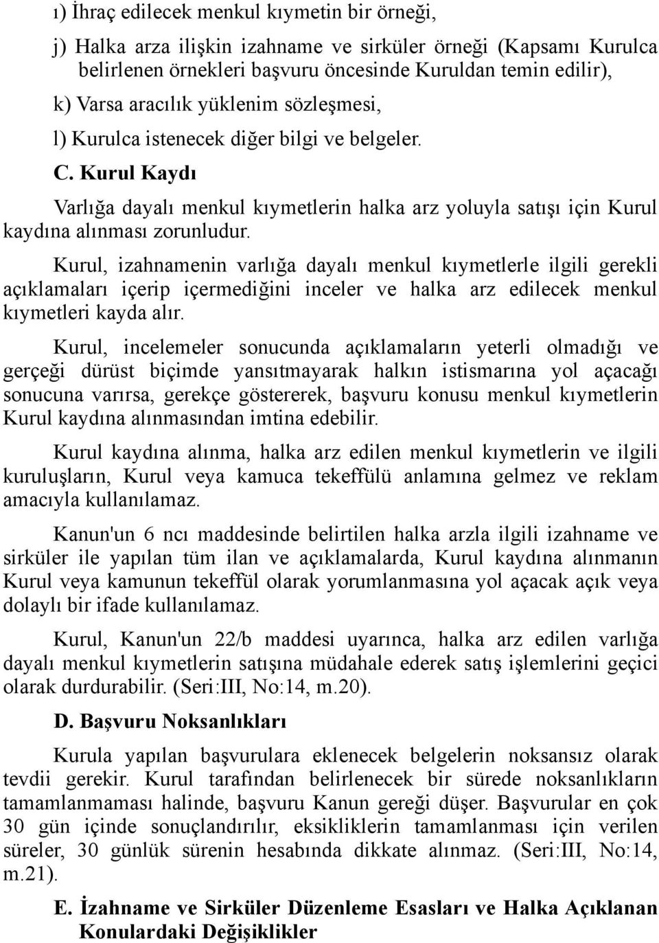 Kurul, izahnamenin varlığa dayalı menkul kıymetlerle ilgili gerekli açıklamaları içerip içermediğini inceler ve halka arz edilecek menkul kıymetleri kayda alır.