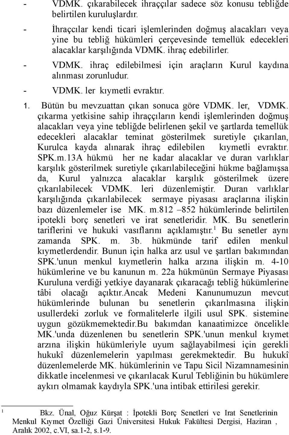 ihraç edilebilmesi için araçların Kurul kaydına alınması zorunludur. - VDMK. ler kıymetli evraktır. 1. Bütün bu mevzuattan çıkan sonuca göre VDMK. ler, VDMK.