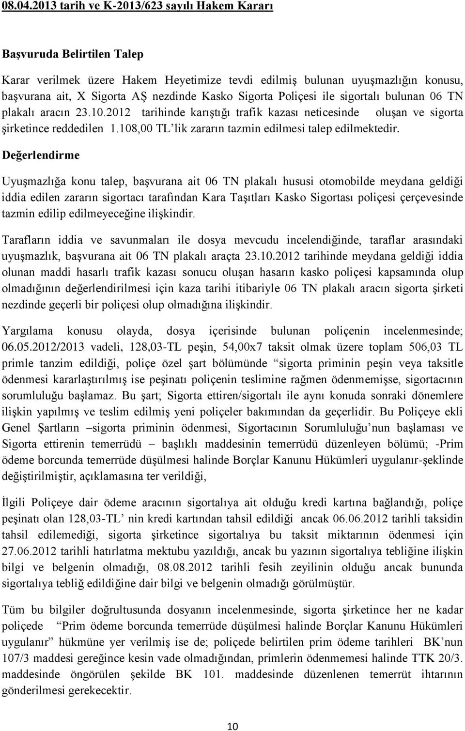 Sigorta Poliçesi ile sigortalı bulunan 06 TN plakalı aracın 23.10.2012 tarihinde karıştığı trafik kazası neticesinde oluşan ve sigorta şirketince reddedilen 1.