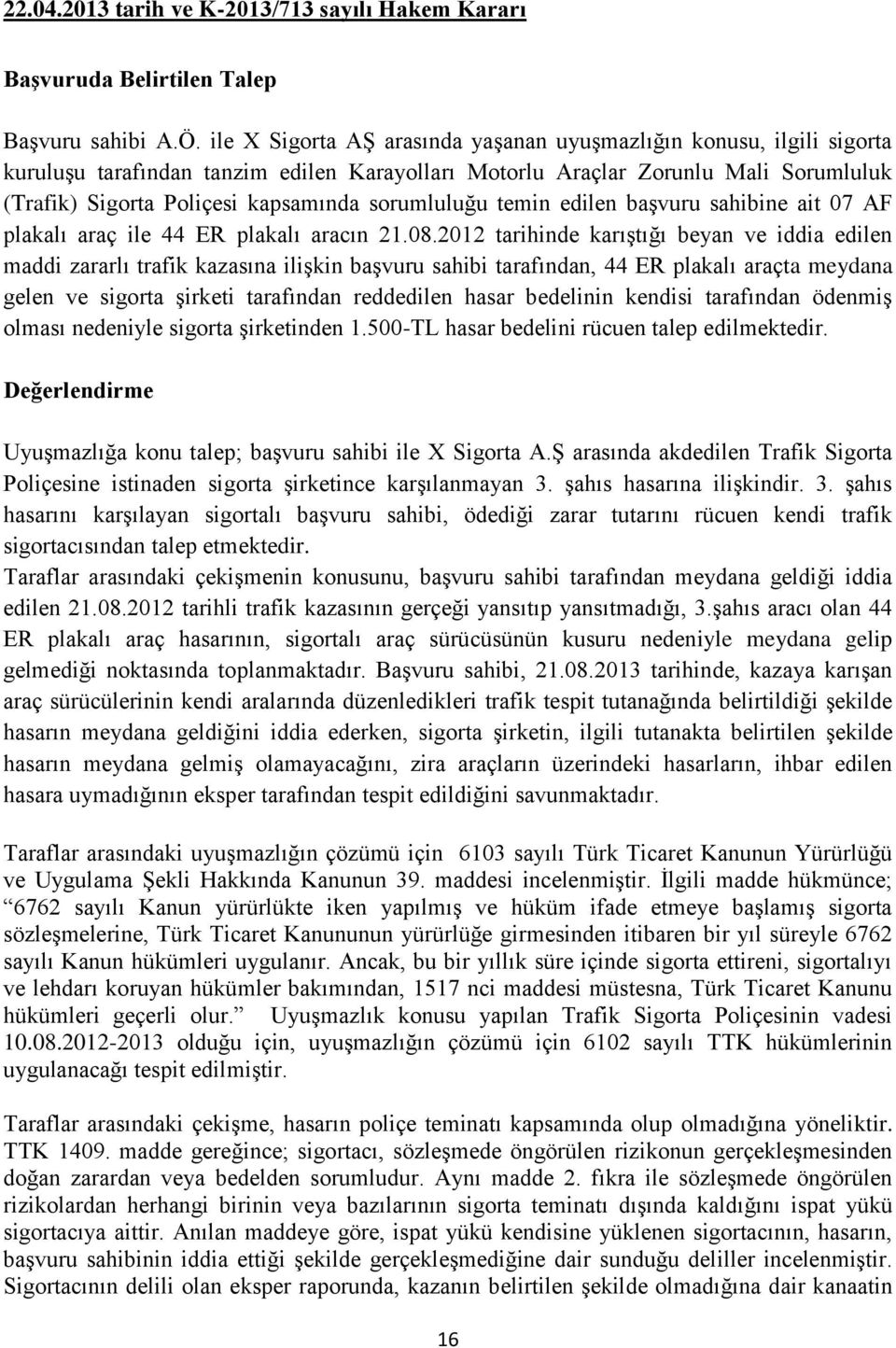 sorumluluğu temin edilen başvuru sahibine ait 07 AF plakalı araç ile 44 ER plakalı aracın 21.08.