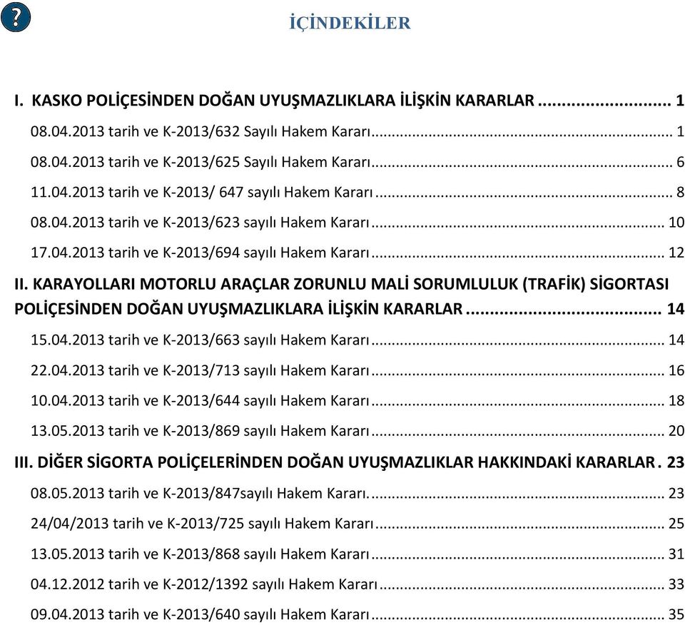 KARAYOLLARI MOTORLU ARAÇLAR ZORUNLU MALİ SORUMLULUK (TRAFİK) SİGORTASI POLİÇESİNDEN DOĞAN UYUŞMAZLIKLARA İLİŞKİN KARARLAR... 14 15.04.2013 tarih ve K-2013/663 sayılı Hakem Kararı... 14 22.04.2013 tarih ve K-2013/713 sayılı Hakem Kararı.