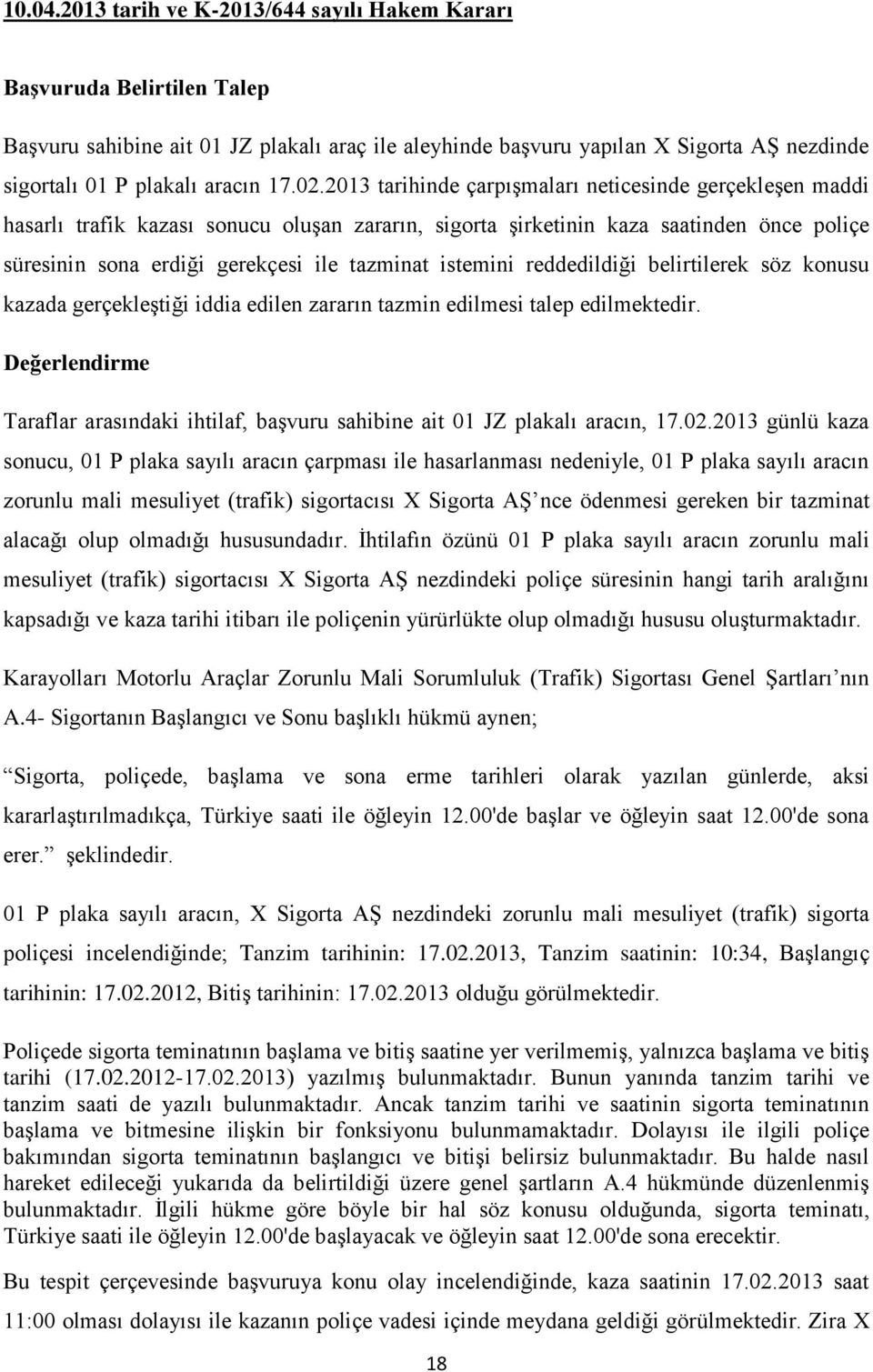 2013 tarihinde çarpışmaları neticesinde gerçekleşen maddi hasarlı trafik kazası sonucu oluşan zararın, sigorta şirketinin kaza saatinden önce poliçe süresinin sona erdiği gerekçesi ile tazminat