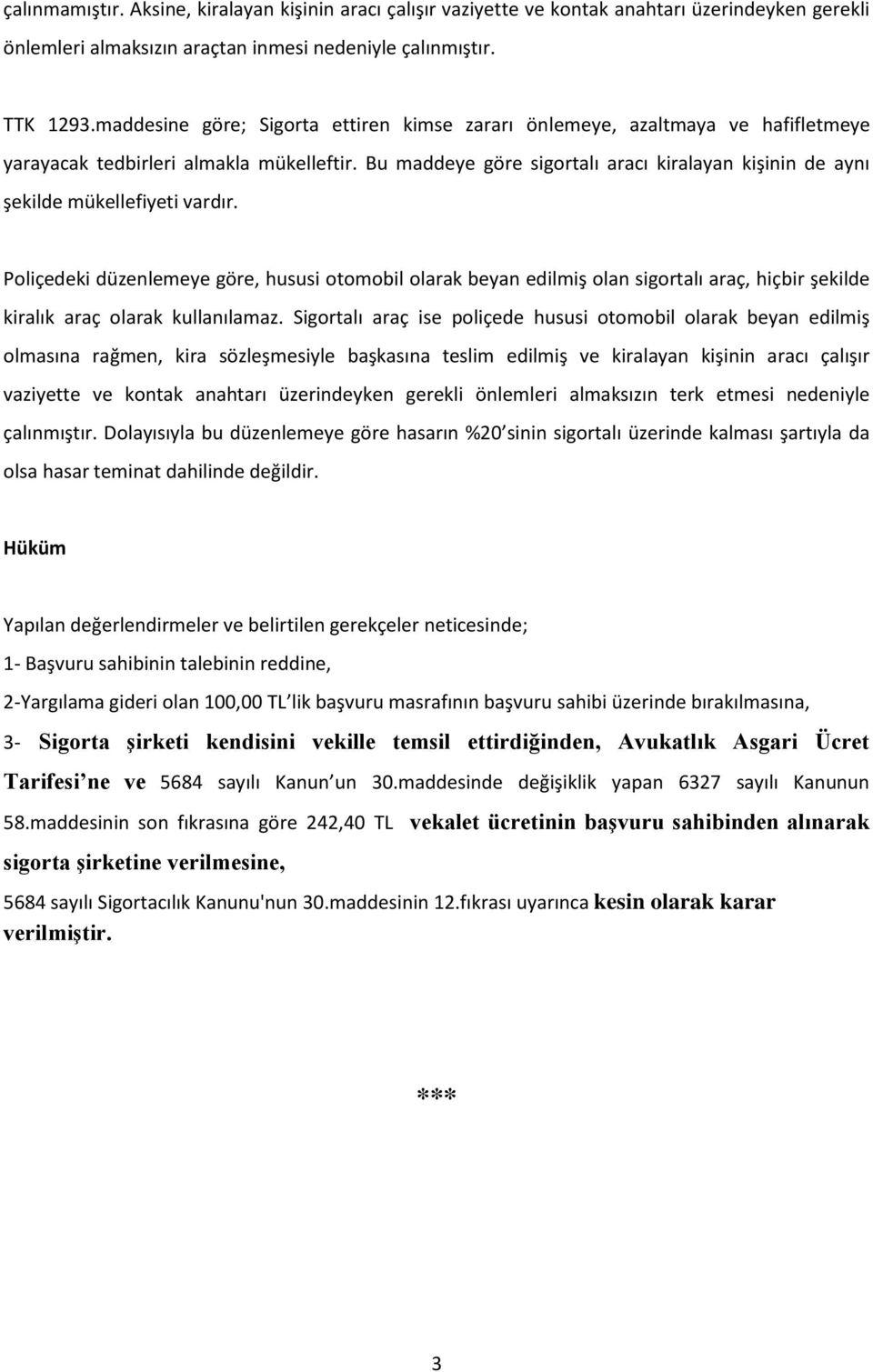 Bu maddeye göre sigortalı aracı kiralayan kişinin de aynı şekilde mükellefiyeti vardır.