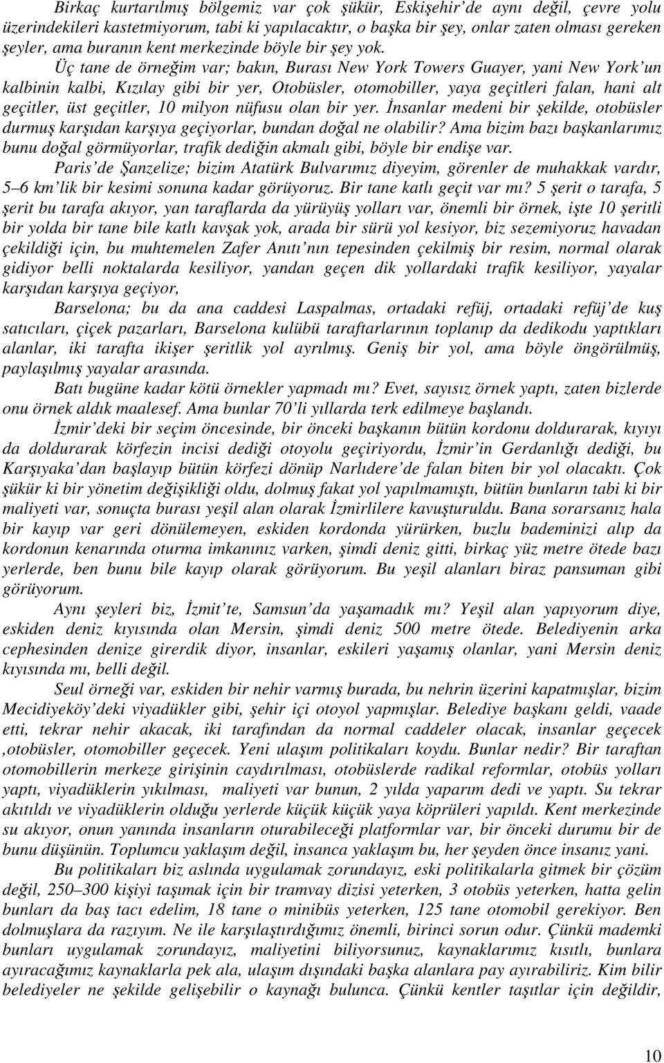 Üç tane de örneğim var; bakın, Burası New York Towers Guayer, yani New York un kalbinin kalbi, Kızılay gibi bir yer, Otobüsler, otomobiller, yaya geçitleri falan, hani alt geçitler, üst geçitler, 10