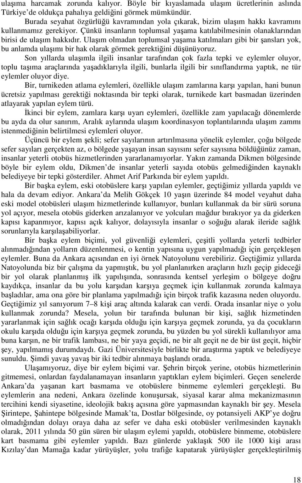 Ulaşım olmadan toplumsal yaşama katılmaları gibi bir şansları yok, bu anlamda ulaşımı bir hak olarak görmek gerektiğini düşünüyoruz.