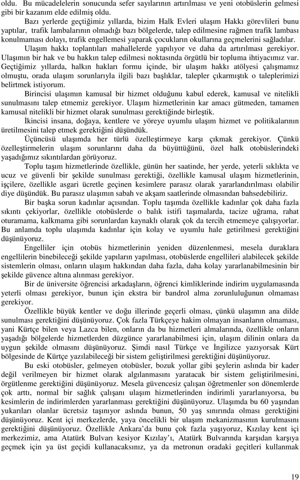 trafik engellemesi yaparak çocukların okullarına geçmelerini sağladılar. Ulaşım hakkı toplantıları mahallelerde yapılıyor ve daha da artırılması gerekiyor.