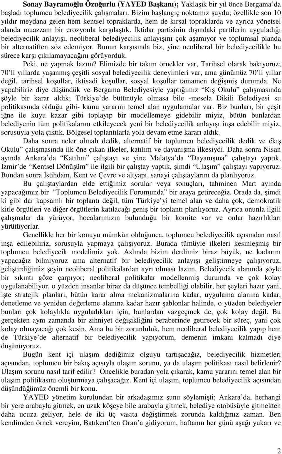 İktidar partisinin dışındaki partilerin uyguladığı belediyecilik anlayışı, neoliberal belediyecilik anlayışını çok aşamıyor ve toplumsal planda bir alternatiften söz edemiyor.