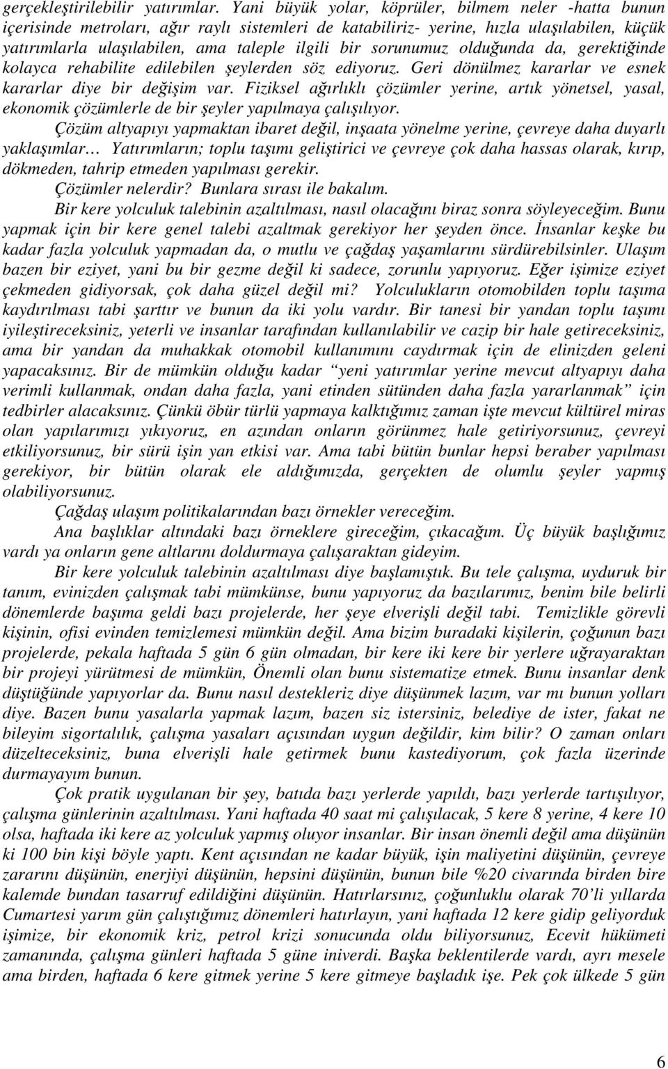 sorunumuz olduğunda da, gerektiğinde kolayca rehabilite edilebilen şeylerden söz ediyoruz. Geri dönülmez kararlar ve esnek kararlar diye bir değişim var.