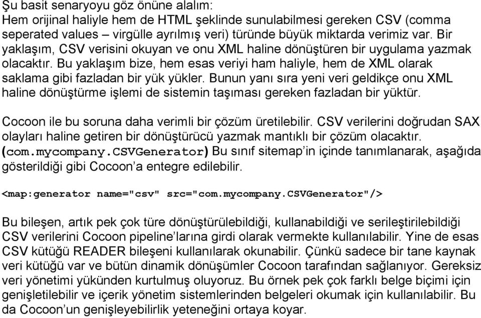 Bunun yanı sıra yeni veri geldikçe onu XML haline dönüştürme işlemi de sistemin taşıması gereken fazladan bir yüktür. Cocoon ile bu soruna daha verimli bir çözüm üretilebilir.