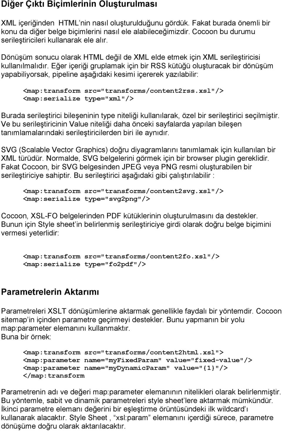 Eğer içeriği gruplamak için bir RSS kütüğü oluşturacak bir dönüşüm yapabiliyorsak, pipeline aşağıdaki kesimi içererek yazılabilir: <map:transform src="transforms/content2rss.