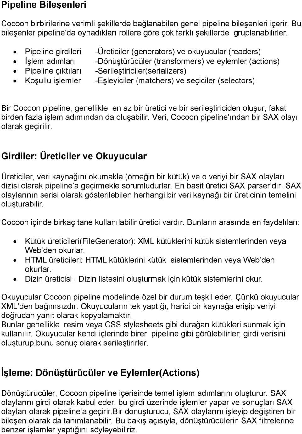 işlemler -Eşleyiciler (matchers) ve seçiciler (selectors) Bir Cocoon pipeline, genellikle en az bir üretici ve bir serileştiriciden oluşur, fakat birden fazla işlem adımından da oluşabilir.