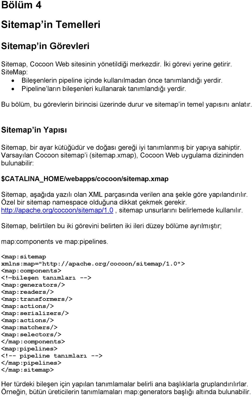 Bu bölüm, bu görevlerin birincisi üzerinde durur ve sitemap in temel yapısını anlatır. Sitemap in Yapısı Sitemap, bir ayar kütüğüdür ve doğası gereği iyi tanımlanmış bir yapıya sahiptir.