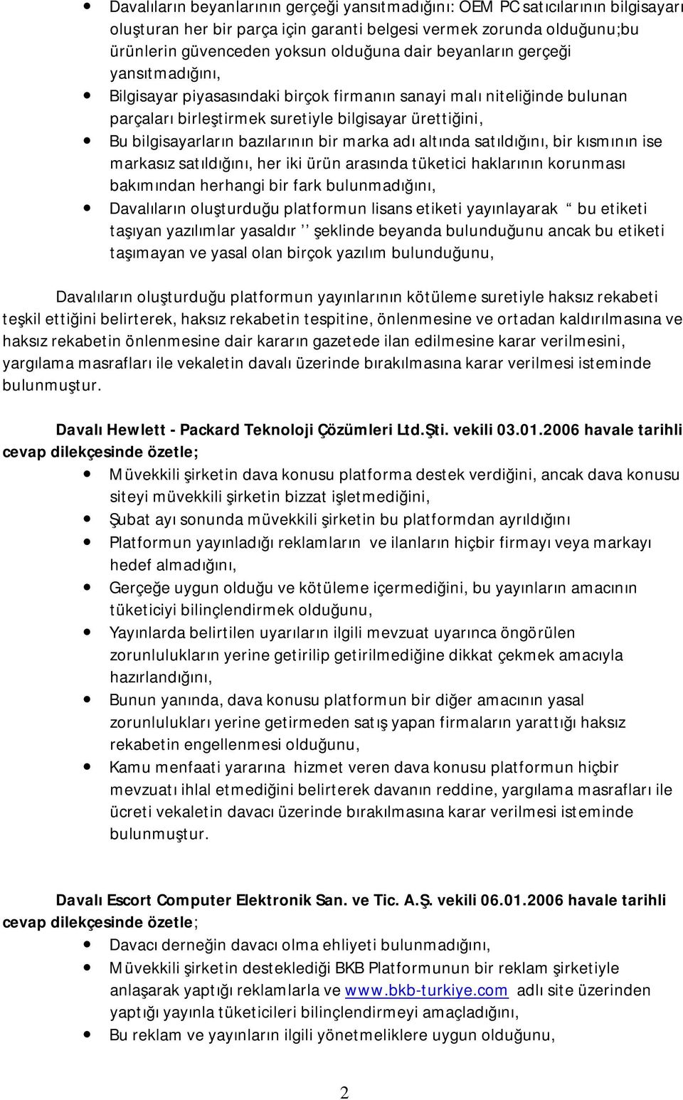 marka adı altında satıldığını, bir kısmının ise markasız satıldığını, her iki ürün arasında tüketici haklarının korunması bakımından herhangi bir fark bulunmadığını, Davalıların oluşturduğu