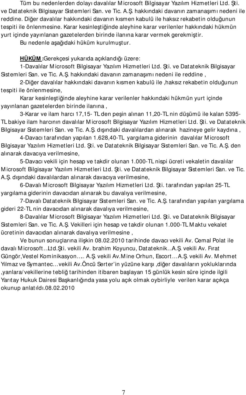 Karar kesinleştiğinde aleyhine karar verilenler hakkındaki hükmün yurt içinde yayınlanan gazetelerden birinde ilanına karar vermek gerekmiştir. Bu nedenle aşağıdaki hüküm kurulmuştur.