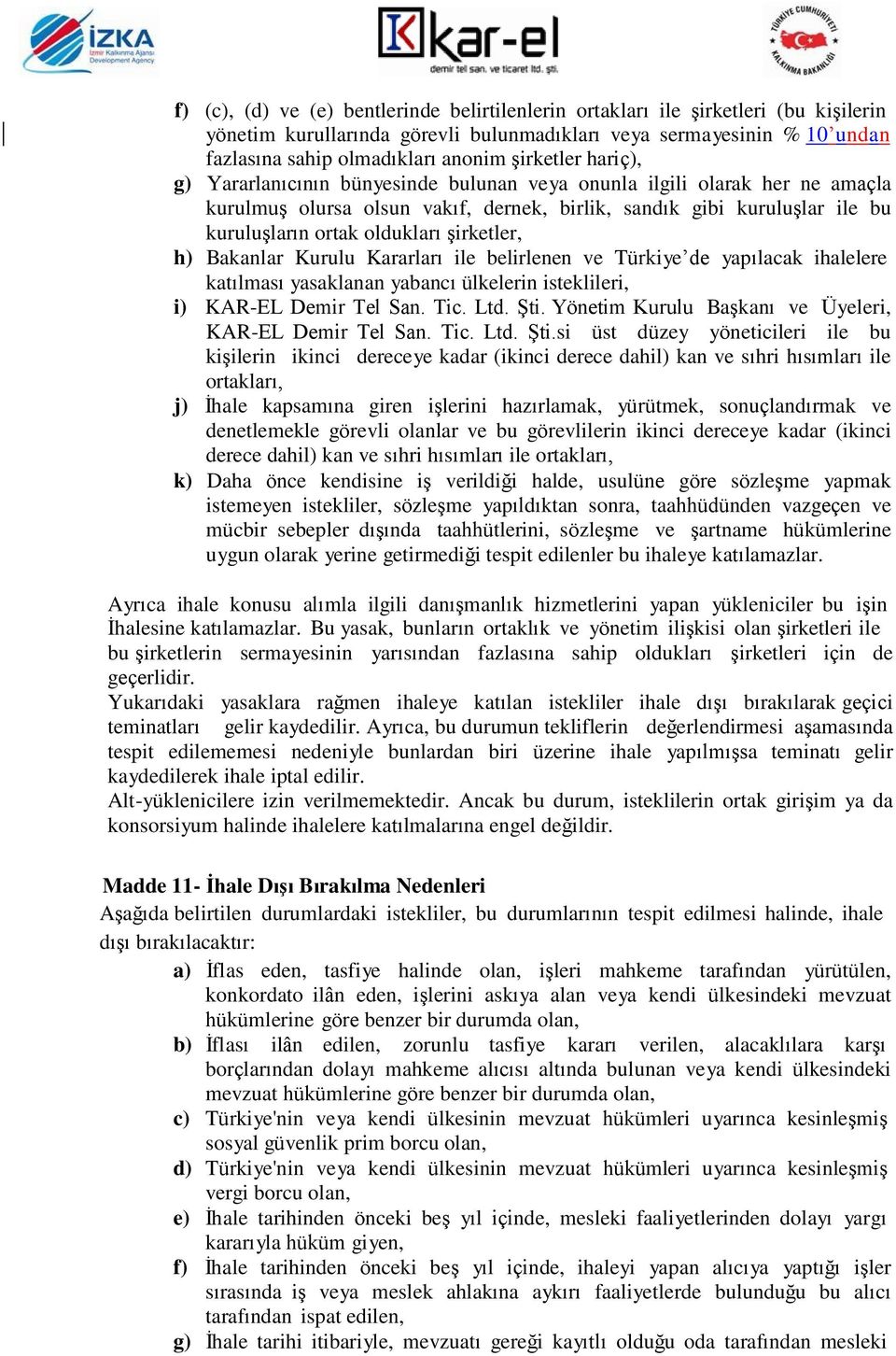 şirketler, h) Bakanlar Kurulu Kararları ile belirlenen ve Türkiye de yapılacak ihalelere katılması yasaklanan yabancı ülkelerin isteklileri, i) KAR-EL Demir Tel San. Tic. Ltd. Şti.