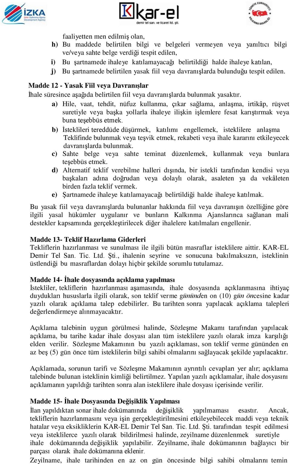 Madde 12 - Yasak Fiil veya Davranışlar İhale süresince aşağıda belirtilen fiil veya davranışlarda bulunmak yasaktır.