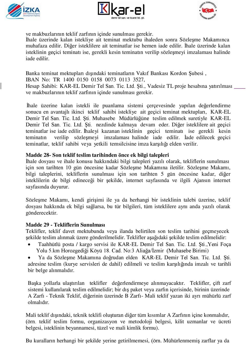 Banka teminat mektupları dışındaki teminatların Vakıf Bankası Kordon Şubesi, IBAN No: TR 1400 0150 0158 0073 0113 3527, Hesap Sahibi: KAR-EL Demir Tel San. Tic. Ltd. Şti.