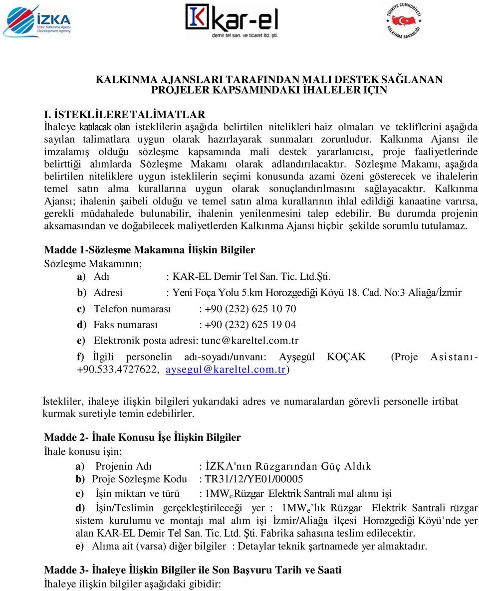 Kalkınma Ajansı ile imzalamış olduğu sözleşme kapsamında mali destek yararlanıcısı, proje faaliyetlerinde belirttiği alımlarda Sözleşme Makamı olarak adlandırılacaktır.