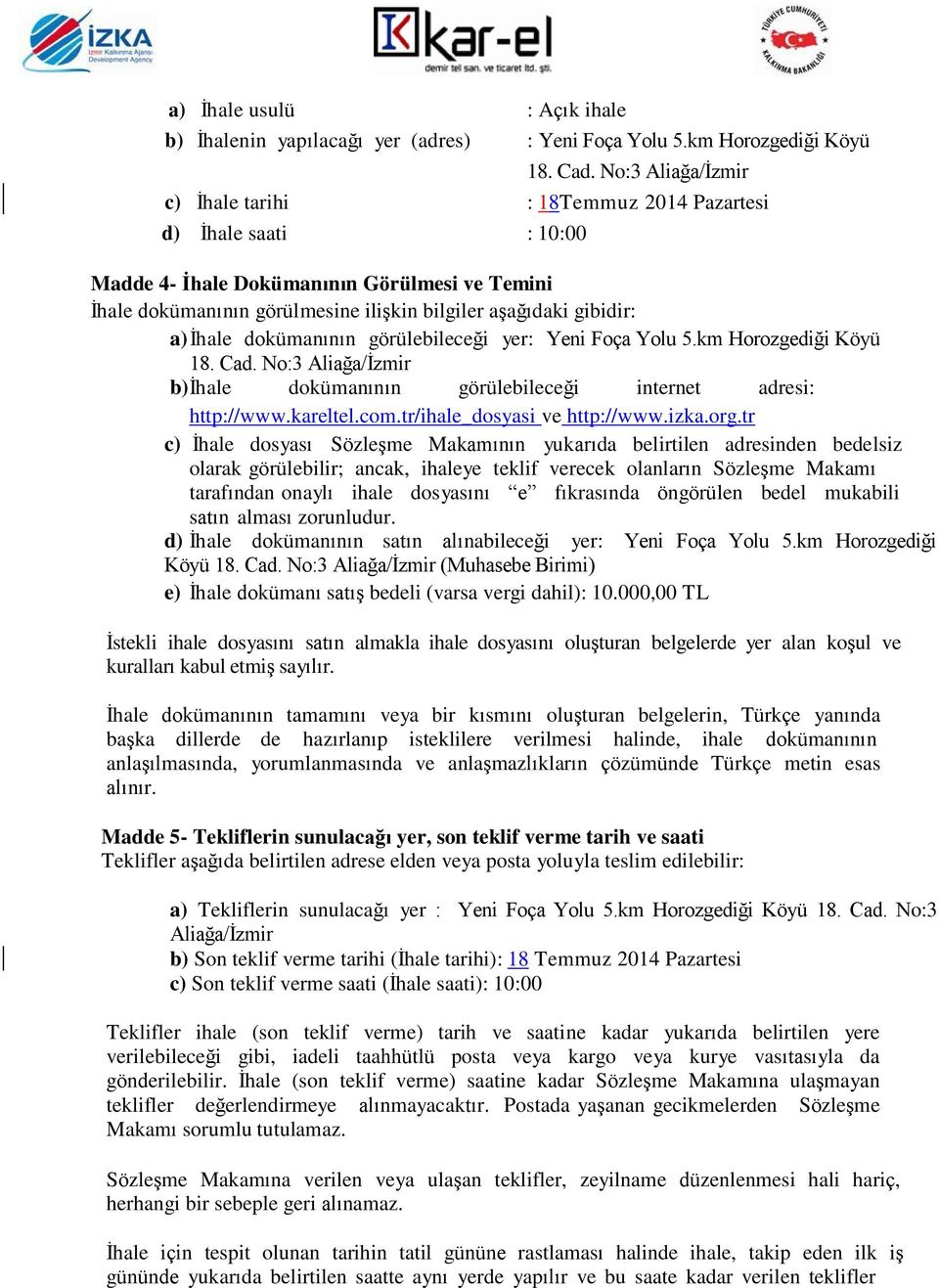 İhale dokümanının görülebileceği yer: Yeni Foça Yolu 5.km Horozgediği Köyü 18. Cad. No:3 Aliağa/İzmir b)ihale dokümanının görülebileceği internet adresi: http://www.kareltel.com.