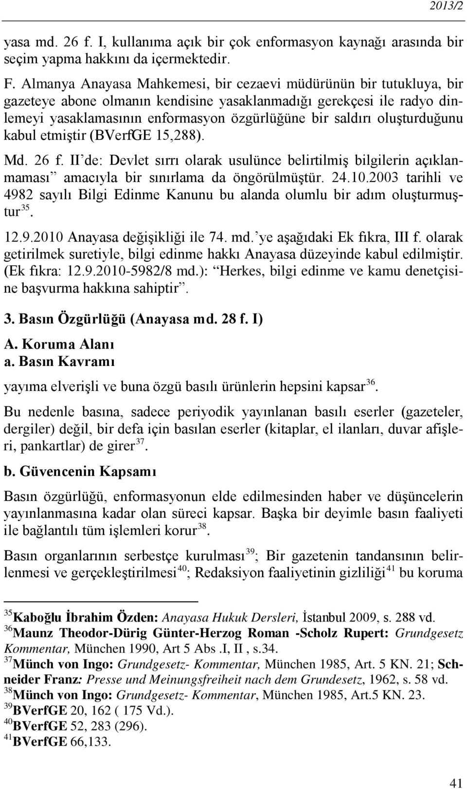 oluşturduğunu kabul etmiştir (BVerfGE 15,288). Md. 26 f. II de: Devlet sırrı olarak usulünce belirtilmiş bilgilerin açıklanmaması amacıyla bir sınırlama da öngörülmüştür. 24.10.