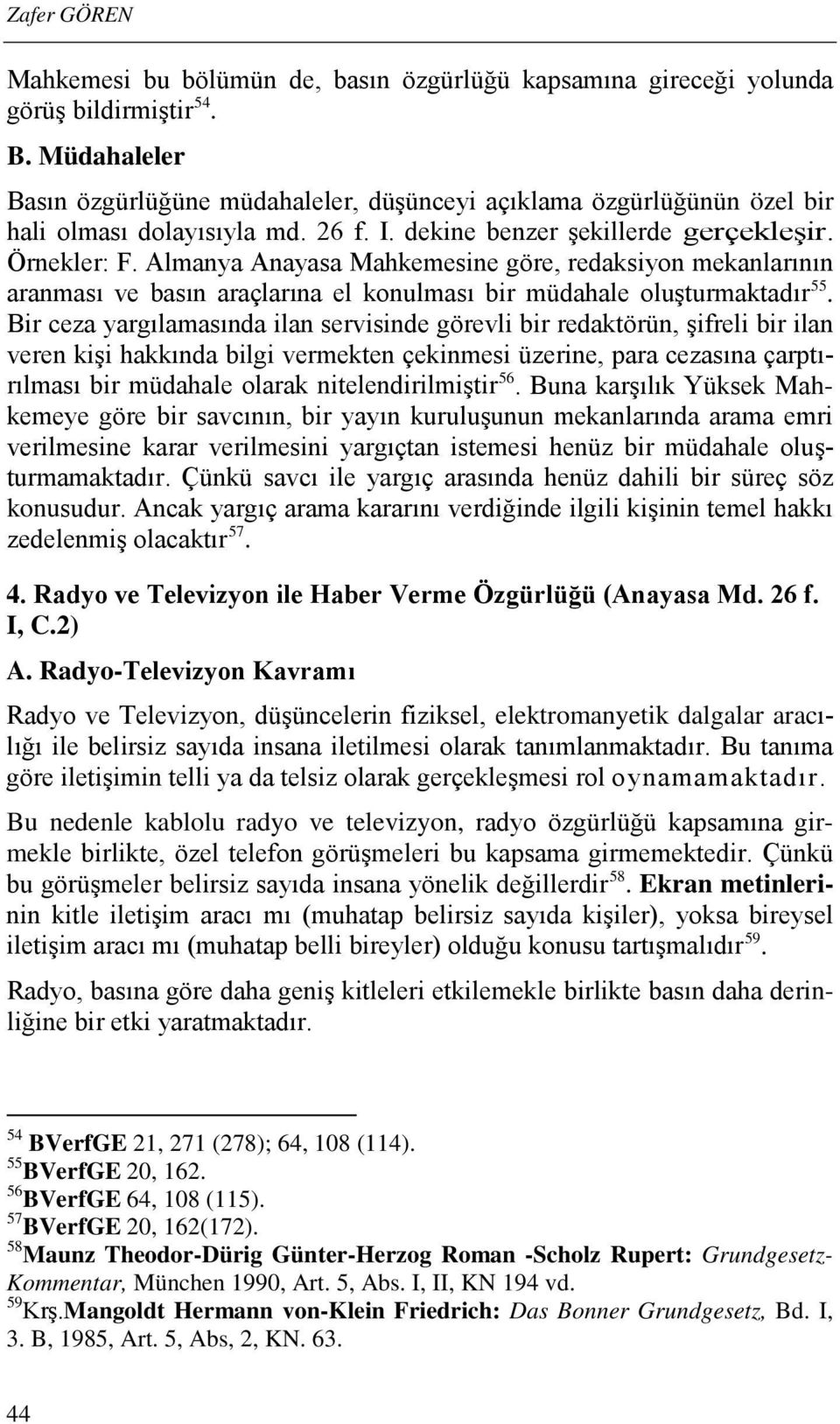 Almanya Anayasa Mahkemesine göre, redaksiyon mekanlarının aranması ve basın araçlarına el konulması bir müdahale oluşturmaktadır 55.