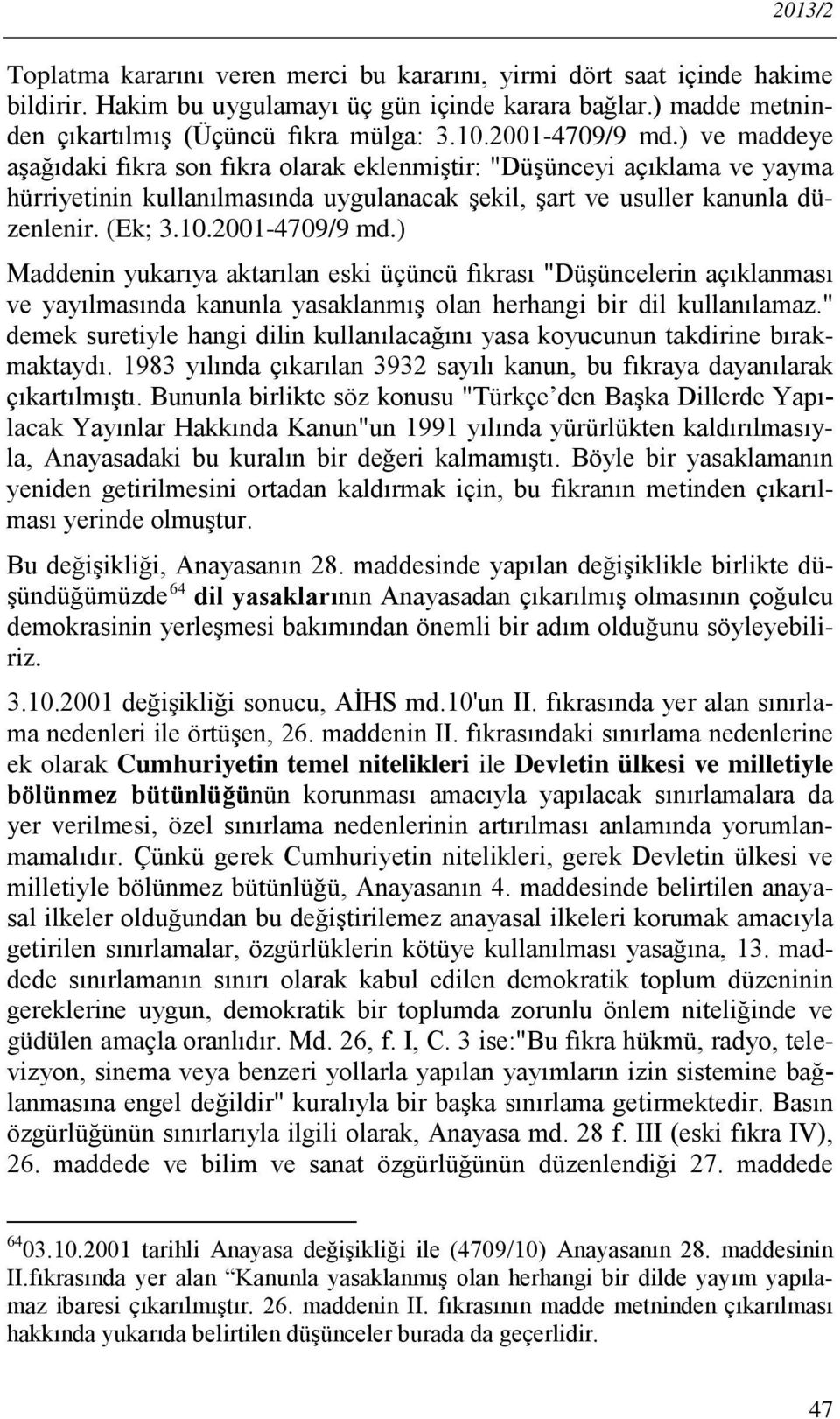 2001-4709/9 md.) Maddenin yukarıya aktarılan eski üçüncü fıkrası "Düşüncelerin açıklanması ve yayılmasında kanunla yasaklanmış olan herhangi bir dil kullanılamaz.