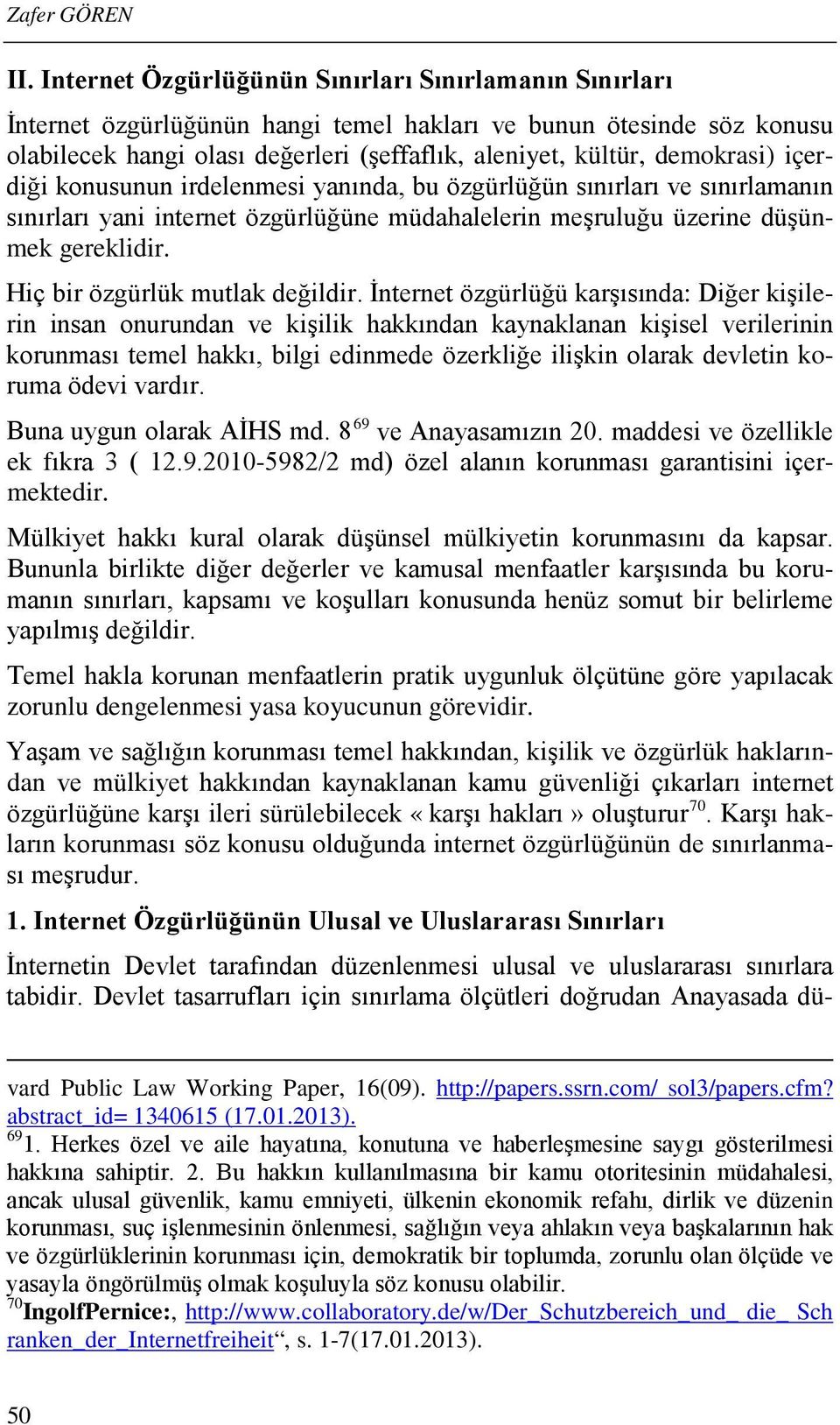 içerdiği konusunun irdelenmesi yanında, bu özgürlüğün sınırları ve sınırlamanın sınırları yani internet özgürlüğüne müdahalelerin meşruluğu üzerine düşünmek gereklidir.