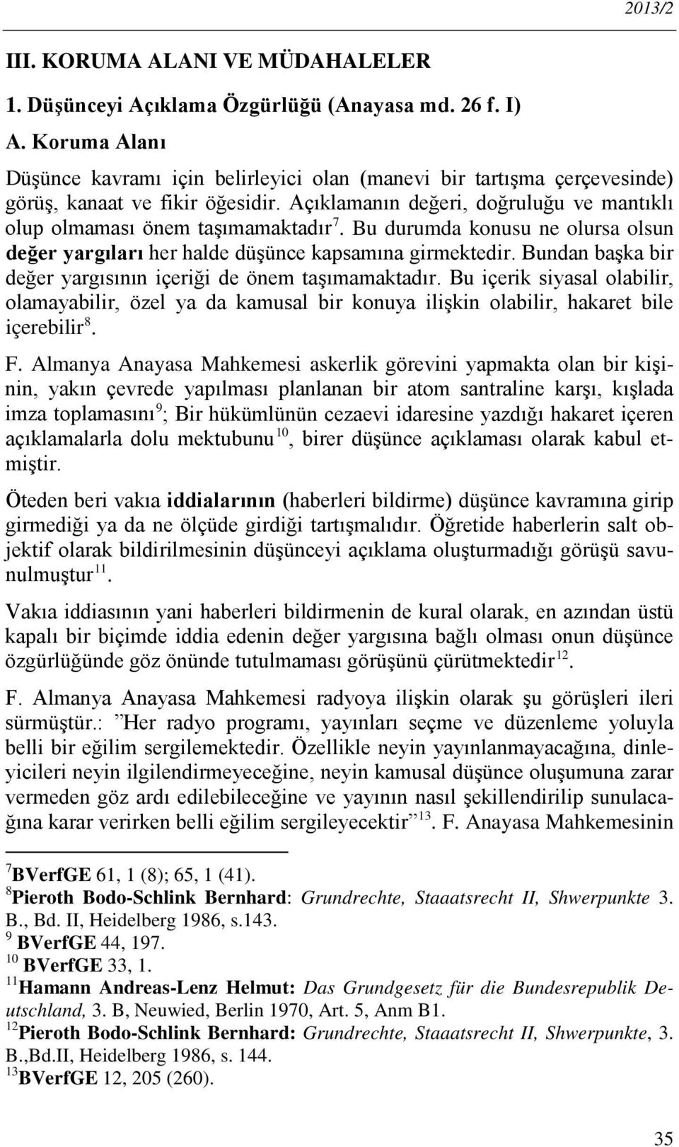 Bu durumda konusu ne olursa olsun değer yargıları her halde düşünce kapsamına girmektedir. Bundan başka bir değer yargısının içeriği de önem taşımamaktadır.