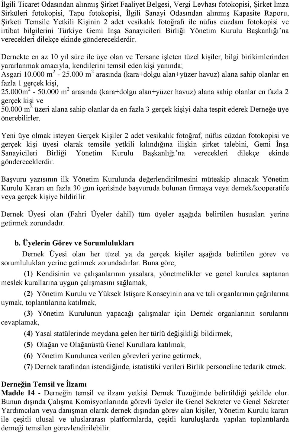 göndereceklerdir. Dernekte en az 10 yıl süre ile üye olan ve Tersane işleten tüzel kişiler, bilgi birikimlerinden yararlanmak amacıyla, kendilerini temsil eden kişi yanında; Asgari 10.000 m 2-25.