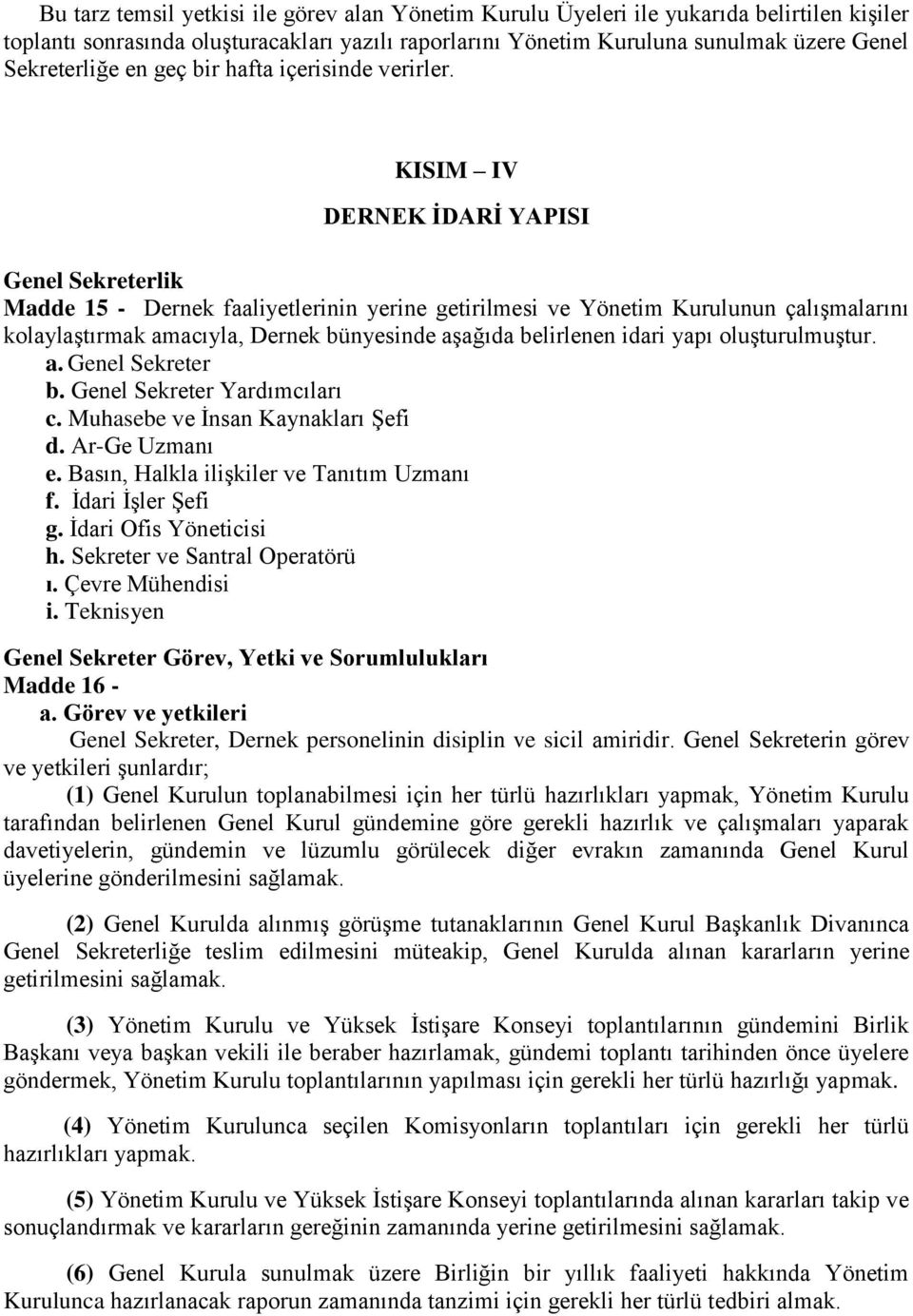 KISIM IV DERNEK İDARİ YAPISI Genel Sekreterlik Madde 15 - Dernek faaliyetlerinin yerine getirilmesi ve Yönetim Kurulunun çalışmalarını kolaylaştırmak amacıyla, Dernek bünyesinde aşağıda belirlenen