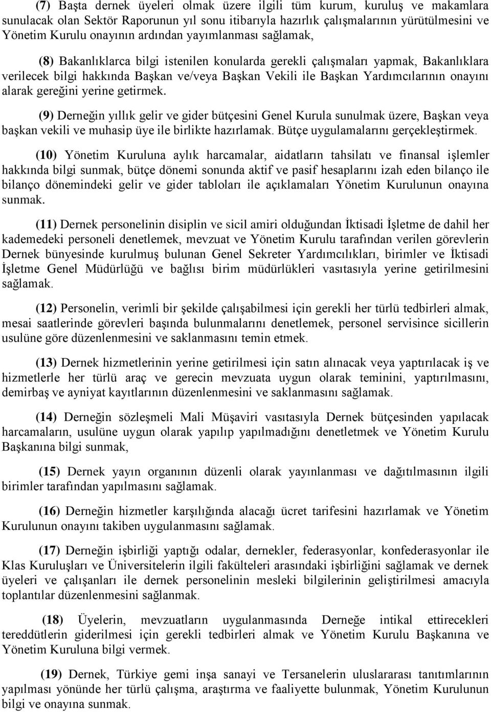 onayını alarak gereğini yerine getirmek. (9) Derneğin yıllık gelir ve gider bütçesini Genel Kurula sunulmak üzere, Başkan veya başkan vekili ve muhasip üye ile birlikte hazırlamak.