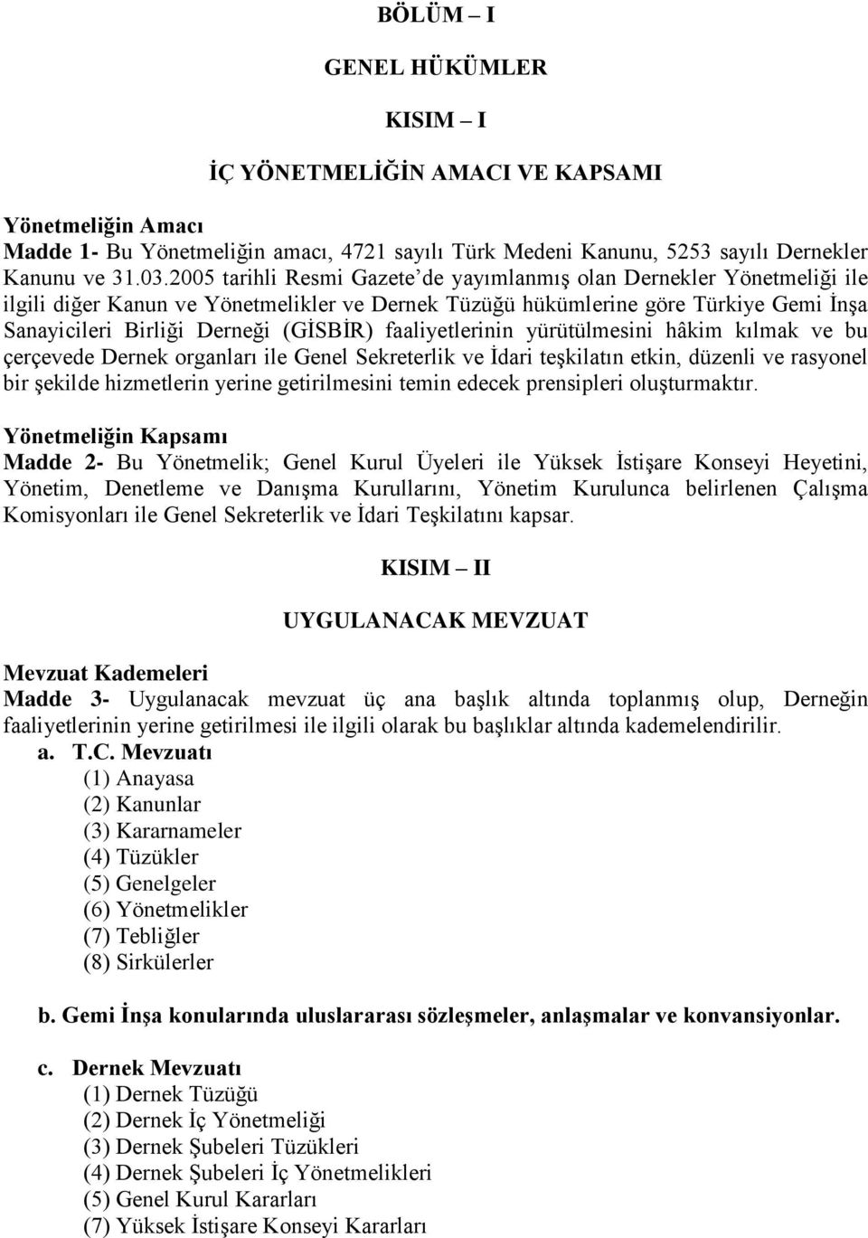 faaliyetlerinin yürütülmesini hâkim kılmak ve bu çerçevede Dernek organları ile Genel Sekreterlik ve İdari teşkilatın etkin, düzenli ve rasyonel bir şekilde hizmetlerin yerine getirilmesini temin