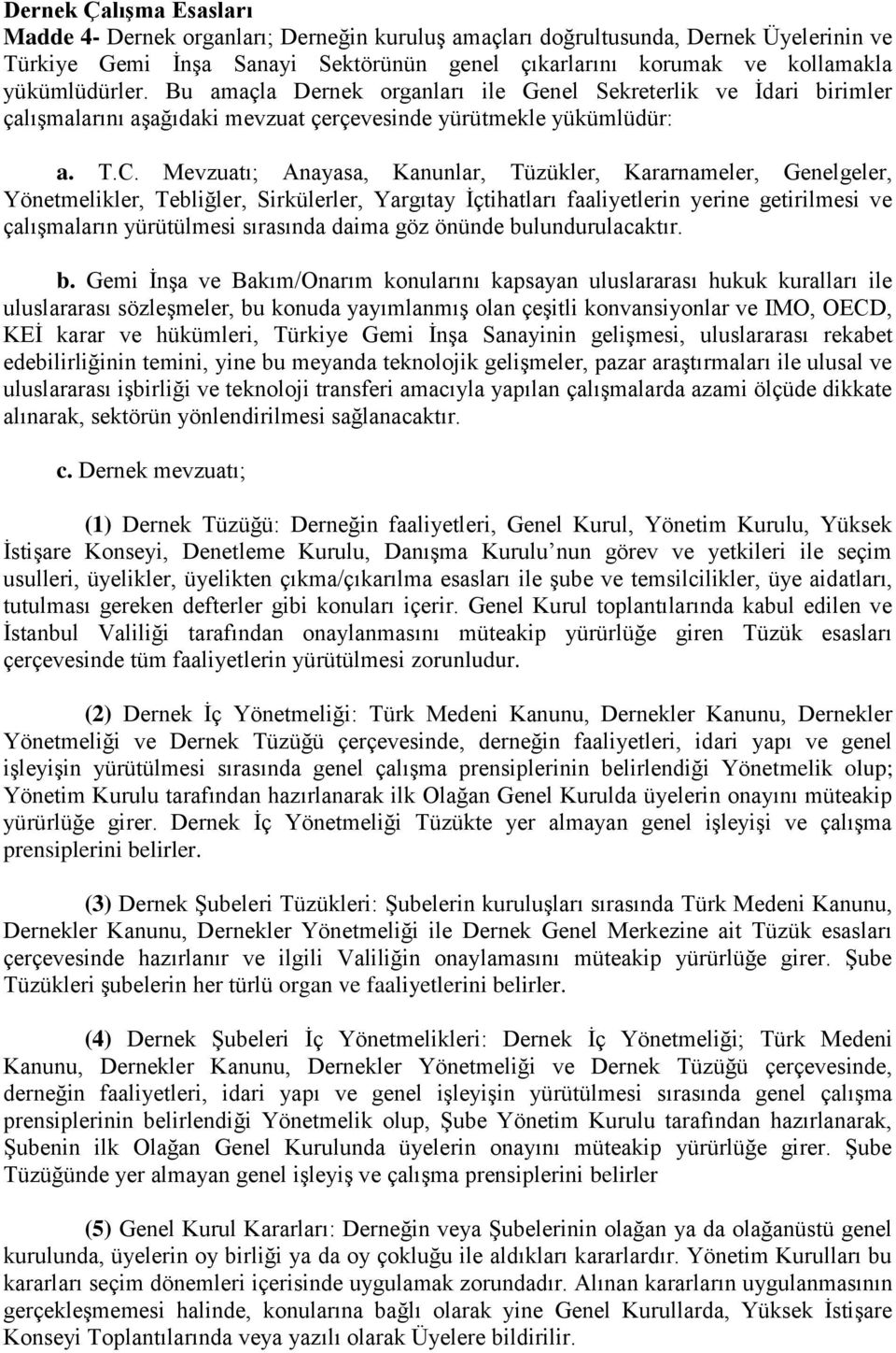 Mevzuatı; Anayasa, Kanunlar, Tüzükler, Kararnameler, Genelgeler, Yönetmelikler, Tebliğler, Sirkülerler, Yargıtay İçtihatları faaliyetlerin yerine getirilmesi ve çalışmaların yürütülmesi sırasında