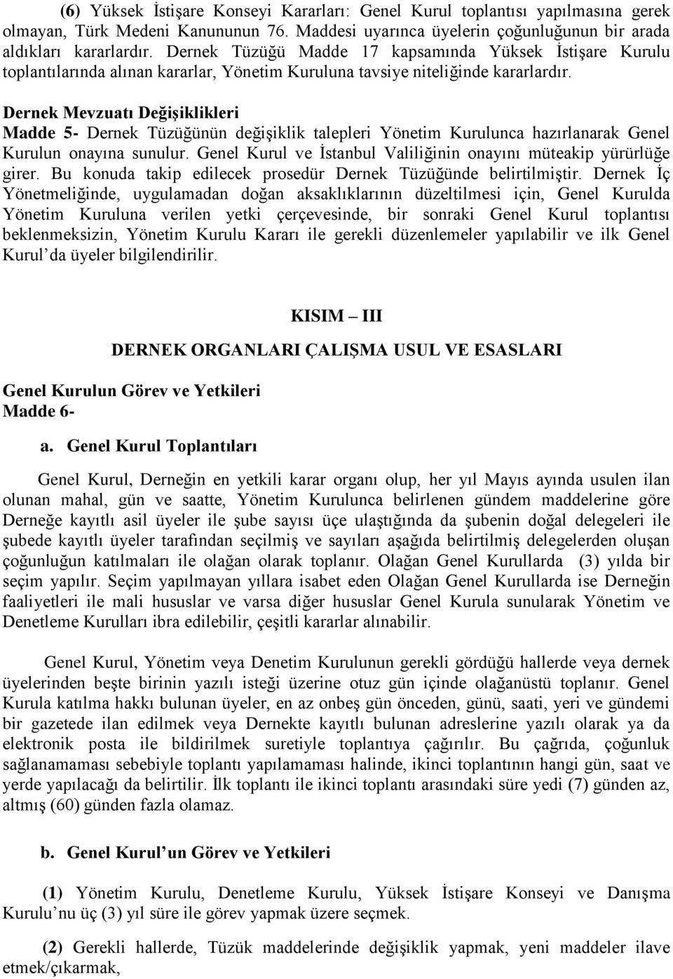 Dernek Mevzuatı Değişiklikleri Madde 5- Dernek Tüzüğünün değişiklik talepleri Yönetim Kurulunca hazırlanarak Genel Kurulun onayına sunulur.