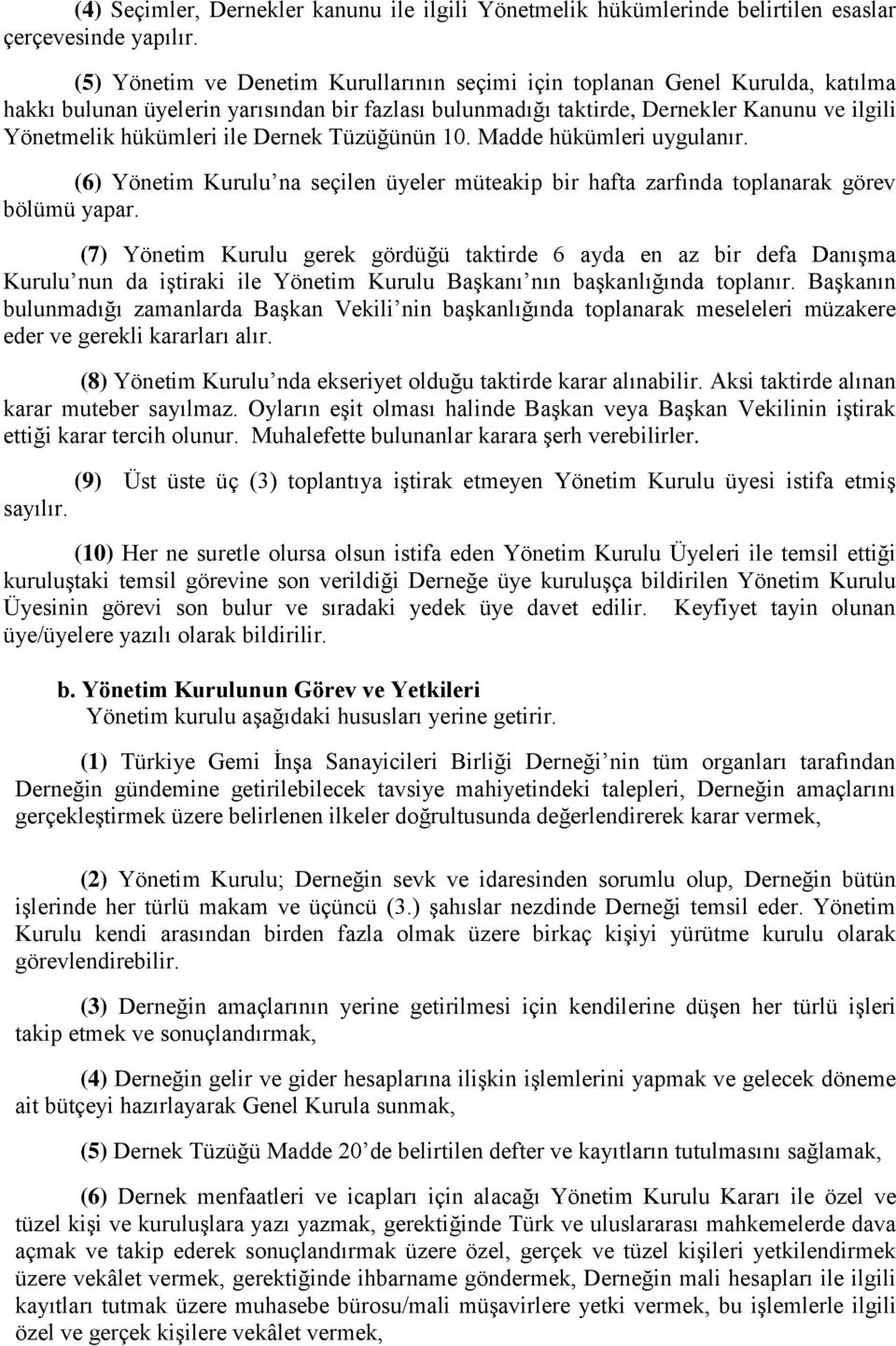 Dernek Tüzüğünün 10. Madde hükümleri uygulanır. (6) Yönetim Kurulu na seçilen üyeler müteakip bir hafta zarfında toplanarak görev bölümü yapar.