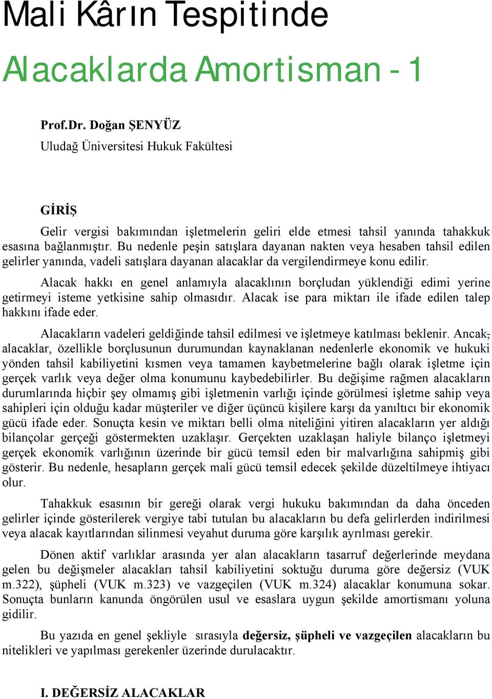 Bu nedenle peşin satışlara dayanan nakten veya hesaben tahsil edilen gelirler yanında, vadeli satışlara dayanan alacaklar da vergilendirmeye konu edilir.