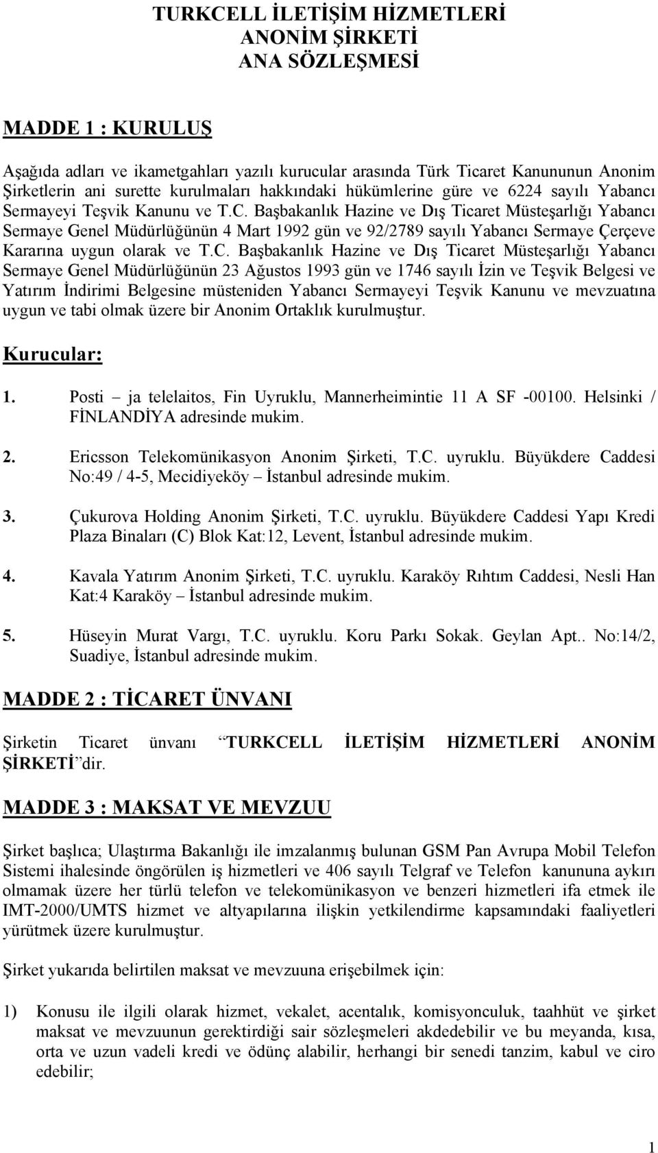 Başbakanlık Hazine ve Dış Ticaret Müsteşarlığı Yabancı Sermaye Genel Müdürlüğünün 4 Mart 1992 gün ve 92/2789 sayılı Yabancı Sermaye Çerçeve Kararına uygun olarak ve T.C.