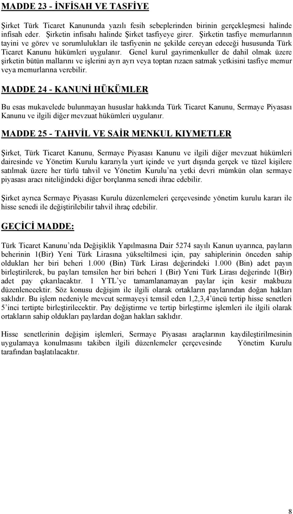 Genel kurul gayrimenkuller de dahil olmak üzere şirketin bütün mallarını ve işlerini ayrı ayrı veya toptan rızaen satmak yetkisini tasfiye memur veya memurlarına verebilir.